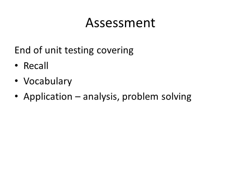 Assessment End of unit testing covering Recall Vocabulary Application – analysis, problem solving